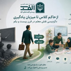 از حاکم کلاس تا میزبان یادگیری: دگردیسی نقش معلم در قرن بیست و یکم - تصویر 1